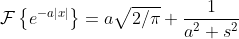 \mathcal{F}\left\{e^{-a|x|}\right\}=a\sqrt{2/\pi} \frac{1}{a^2+s^2}