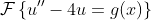 \mathcal{F}\left\{u''-4u=g(x)\right\}