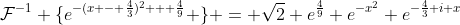 \mathcal{F}^{-1} \{e^{-(x - \frac{4}{3})^2 + \frac{4}{9}} \} = \sqrt{2} e^{\frac{4}{9}} e^{-x^2} e^{-\frac{4}{3} i x}
