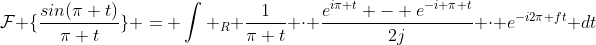 \mathcal{F} \{\frac{sin(\pi t)}{\pi t}\} = \int _R \frac{1}{\pi t} \cdot \frac{e^{i\pi t} - e^{-i \pi t}}{2j} \cdot e^{-i2\pi ft} dt