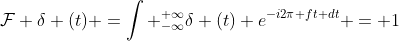 \mathcal{F} {\delta (t)} =\int ^{+\infty}_{-\infty}\delta (t) e^{-i2\pi ft dt} = 1