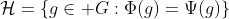 \mathcal{H}=\left\{g\in G:\Phi(g)=\Psi(g)\right\}