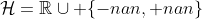 \mathcal{H}=\mathbb{R}\cup \{-nan,+nan\}