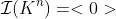 \mathcal{I}(K^n)=<0>