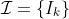 \mathcal{I}=\{I_k\}