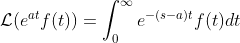 \mathcal{L}(e^{at}f(t))=\int_{0}^{\infty}e^{-(s-a)t}f(t)dt