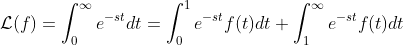 \mathcal{L}(f)=\int_{0}^{\infty}e^{-st}dt=\int_{0}^{1}e^{-st}f(t)dt+\int_{1}^{\infty}e^{-st}f(t)dt