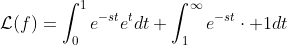 \mathcal{L}(f)=\int_{0}^{1}e^{-st}e^{t}dt+\int_{1}^{\infty}e^{-st}\cdot 1dt