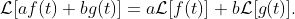 \mathcal{L}[af(t)+bg(t)]=a\mathcal{L}[f(t)]+b\mathcal{L}[g(t)].