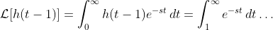 \mathcal{L}[h(t-1)]=\int_{0}^{\infty}h(t-1)e^{-st}\,dt=\int_{1}^{\infty}e^{-st}\,dt\dots