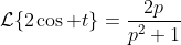 \mathcal{L}\{2\cos t\}=\dfrac{2p}{p^2+1}