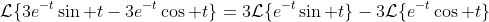 \mathcal{L}\{3e^{-t}\sin t-3e^{-t}\cos t\}=3\mathcal{L}\{e^{-t}\sin t\}-3\mathcal{L}\{e^{-t}\cos t\}