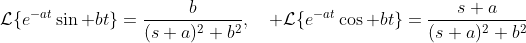 \mathcal{L}\{e^{-at}\sin bt\}=\frac{b}{(s+a)^2+b^2},\quad \mathcal{L}\{e^{-at}\cos bt\}=\frac{s+a}{(s+a)^2+b^2}