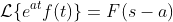 \mathcal{L}\{e^{at}f(t)\}=F(s-a)