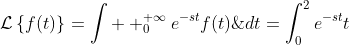 \mathcal{L}\left\{{f(t)}\right\}=\displaystyle\int  _0^{+\infty}e^{-st}f(t)\;dt=\displaystyle\int_0^{2}e^{-st}t\;dt+\ldots