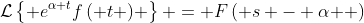 \mathcal{L}\left\{ {{e^{\alpha t}}f\left( t \right)} \right\} = F\left( {s - \alpha } \right)