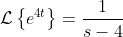 \mathcal{L}\left\{e^{4t}\right\}=\frac{1}{s-4}