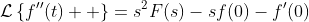 \mathcal{L}\left\{f^{\prime\prime}\!\left(t\right)  \right\}=s^2F\!\left(s\right)-sf\!\left(0\right)-f^{\prime}\!\left(0\right)