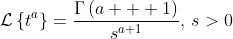 \mathcal{L}\left\{t^a\right\}=\frac{\Gamma\left(a+  1\right)}{s^{a+1}},\,s>0