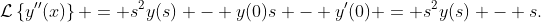 \mathcal{L}\left\{y''(x)\right\} = s^2y(s) - y(0)s - y'(0) = s^2y(s) - s.