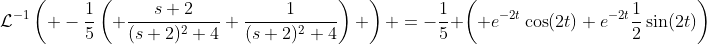 \mathcal{L}^{-1}\left( -\frac{1}{5}\left( \frac{s+2}{(s+2)^2+4}+\frac{1}{(s+2)^2+4}\right) \right) =-\frac{1}{5} \left( e^{-2t}\cos(2t)+e^{-2t}\frac{1}{2}\sin(2t)\right)