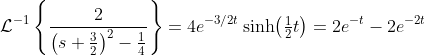 \mathcal{L}^{-1}\left\{\frac{2}{\left(s+\tfrac{3}{2}\right)^2-\tfrac{1}{4}}\right\}=4e^{-3/2t}\sinh\!\left(\tfrac{1}{2}t\right)=2e^{-t}-2e^{-2t}