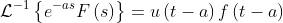 \mathcal{L}^{-1}\left\{e^{-as}F\left(s\right)\right\}=u\left(t-a\right)f\left(t-a\right)