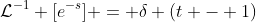 \mathcal{L}^{-1} [e^{-s}] = \delta (t - 1)