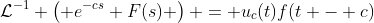 \mathcal{L}^{-1} \left( e^{-cs} F(s) \right) = u_c(t)f(t - c)