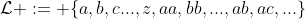 \mathcal{L} := \{a,b,c...,z,aa,bb,...,ab,ac,...\}
