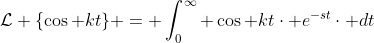 \mathcal{L} \{\cos kt\} = \int_{0}^{\infty} \cos kt\cdot e^{-st}\cdot dt