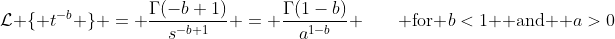 \mathcal{L} \{ t^{-b} \} = \frac{\Gamma(-b+1)}{s^{-b+1}} = \frac{\Gamma(1-b)}{a^{1-b}} \qquad \mbox{for }b<1 \mbox{ and } a>0