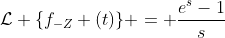 \mathcal{L} \{f_{-Z} (t)\} = \frac{e^{s}-1}{s}