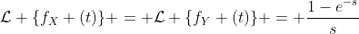 \mathcal{L} \{f_{X} (t)\} = \mathcal{L} \{f_{Y} (t)\} = \frac{1-e^{-s}}{s}