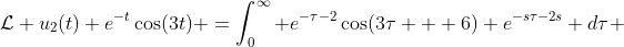 \mathcal{L} u_2(t) e^{-t}\cos(3t) =\int_0^\infty e^{-\tau-2}\cos(3\tau + 6) e^{-s\tau-2s} d\tau 