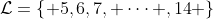 \mathcal{L}=\left\{ {5,6,7, \cdots ,14} \right\}