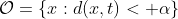 \mathcal{O}=\{x:d(x,t)< \alpha\}
