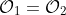 \mathcal{O}_{1}=\mathcal{O}_{2}