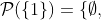 \mathcal{P}(\{1\})=\{\emptyset,~\{1\}\}
