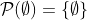 \mathcal{P}(\emptyset)=\{\emptyset\}