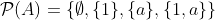 \mathcal{P}(A)=\{\emptyset,\{1\},\{a\},\{1,a\}\}