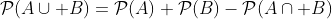 \mathcal{P}(A\cup B)=\mathcal{P}(A)+\mathcal{P}(B)-\mathcal{P}(A\cap B)~.