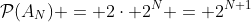 \mathcal{P}(A_N) = 2\cdot 2^N = 2^{N+1}
