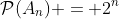 \mathcal{P}(A_n) = 2^n