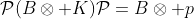 \mathcal{P}(B\otimes K)\mathcal{P}=B\otimes p