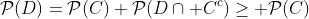 \mathcal{P}(D)=\mathcal{P}(C)+\mathcal{P}(D\cap C^c)\ge \mathcal{P}(C)