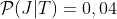 \mathcal{P}(J|T)=0,04
