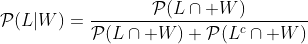 \mathcal{P}(L|W)=\frac{\mathcal{P}(L\cap W)}{\mathcal{P}(L\cap W)+\mathcal{P}(L^c\cap W)}