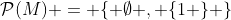 \mathcal{P}(M) = \{ \emptyset , \{1 \} \}