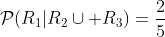 \mathcal{P}(R_1|R_2\cup R_3)=\frac{2}{5}~.
